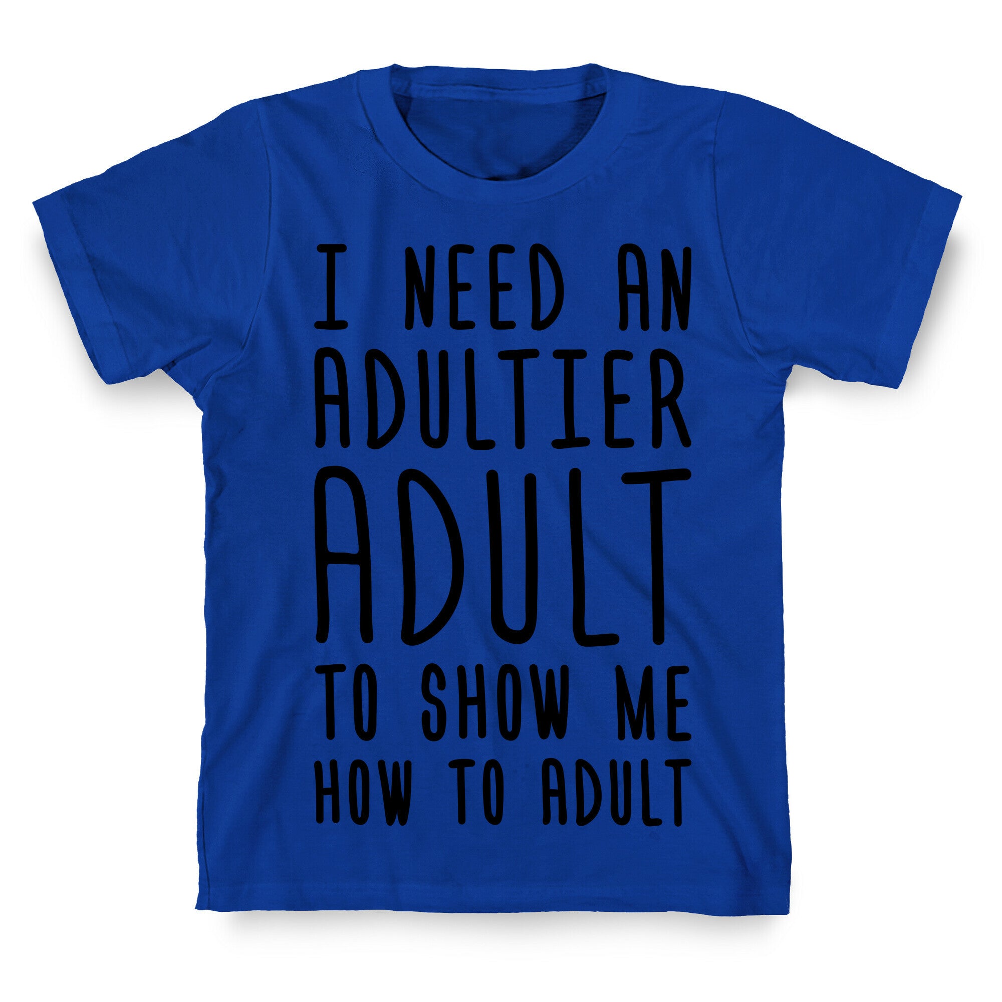 I Need An Adultier Adult T-Shirt